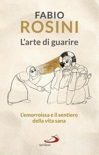 L'arte di guarire: L'emorroissa e il sentiero della vita sana. Fabio Rosini | Libro | Itacalibri