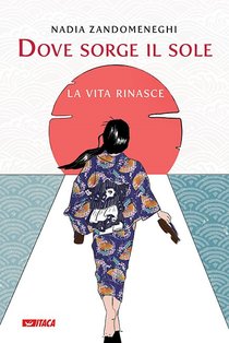 Dove sorge il sole: la vita rinasce. Nadia Zandomeneghi | Libro | Itacalibri