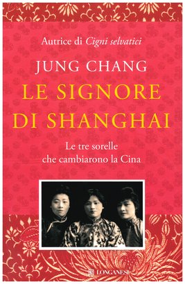 Le signore di Shangai: Le tre sorelle che cambiarono la Cina. Jung Chang | Libro | Itacalibri