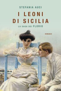 I leoni di Sicilia: La saga dei Florio. Stefania Auci | Libro | Itacalibri