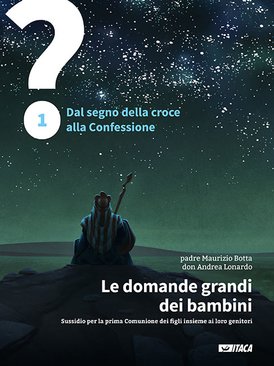 Le domande grandi dei bambini. Sussidio per la prima comunione dei figli insieme ai loro genitori - Vol. 1: 1. Dal segno della croce alla Confessione. Andrea Lonardo, Maurizio Botta | eBook | Itacalibri