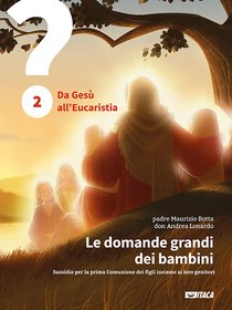 Le domande grandi dei bambini. Sussidio per la prima comunione dei figli insieme ai loro genitori - Vol. 2: 2. Da Gesù all’Eucaristia. Maurizio Botta, Andrea Lonardo | Libro | Itacalibri