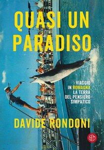 Quasi un paradiso: Viaggio in Romagna. La terra del pensiero simpatico. Davide Rondoni | Libro | Itacalibri