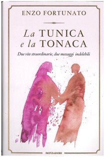 La tunica e la tonaca: Due vite straordinarie, due messaggi indelebili. Enzo Fortunato | Libro | Itacalibri