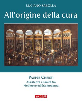 All'origine della cura. Pauper Christi: Assistenza e sanità tra Medioevo ed Età moderna. Luciano Sabolla | Libro | Itacalibri