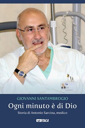 Ogni minuto è di Dio: Storia di Antonio Sarcina, medico. Giovanni Santambrogio | Libro | Itacalibri