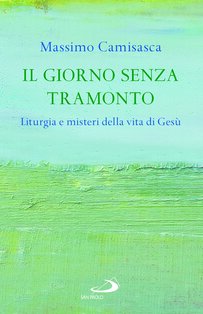 Il giorno senza tramonto: Liturgia e misteri della vita di Gesù. Massimo Camisasca | Libro | Itacalibri