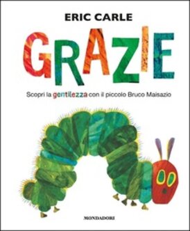 Grazie: Scopri la gentilezza con il piccolo Bruco Maisazio. Eric Carle | Libro | Itacalibri