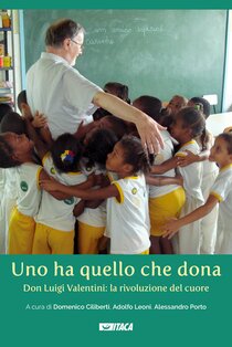 Uno ha quello che dona: Don Luigi Valentini: la rivoluzione del cuore. AA.VV. | Libro | Itacalibri