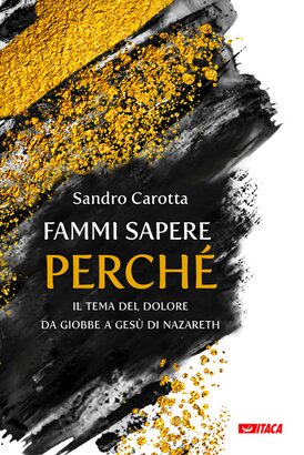 Fammi sapere perché: Il tema del dolore da Giobbe a Gesù di Nazareth. Sandro Carotta | Libro | Itacalibri