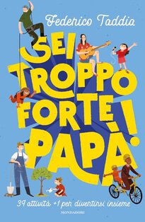 Sei troppo forte, papà!: 39 attività +1 per divertirsi insieme. Federico Taddia | Libro | Itacalibri