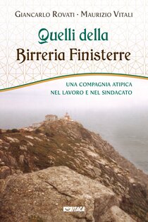 Quelli della Birreria Finisterre: Una compagnia atipica nel lavoro e nel sindacato. Maurizio Vitali, Giancarlo Rovati | Libro | Itacalibri