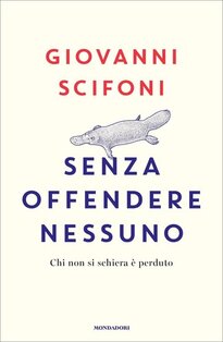 Senza offendere nessuno: Chi non si schiera è perduto. Giovanni Scifoni | Libro | Itacalibri