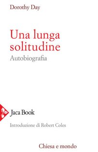 Una lunga solitudine: Autobiografia. Dorothy Day | Libro | Itacalibri