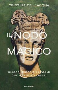 Il nodo magico: Ulisse, Circe e i legami che rendono liberi. Cristina Dell'Acqua | Libro | Itacalibri