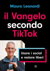 Il Vangelo secondo TikTok: Usare i social e restare liberi. Mauro Leonardi | Libro | Itacalibri