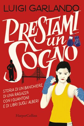 Prestami un sogno: Storia di un banchiere, di una ragazza con i guantoni e di libri sugli alberi. Luigi Garlando | Libro | Itacalibri