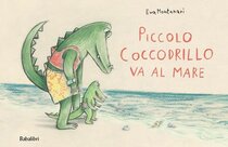 Piccolo coccodrillo va al mare - Eva Montanari | Libro | Itacalibri