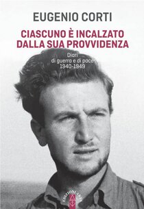 Ciascuno è incalzato dalla sua provvidenza : Diari di guerra e di pace 1940-1949. Eugenio Corti | Libro | Itacalibri