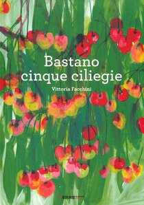 Bastano cinque ciliegie - Vittoria Facchini | Libro | Itacalibri