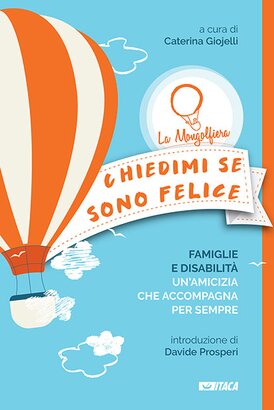 Chiedimi se sono felice: Famiglie e disabilità, un’amicizia che accompagna per sempre. AA.VV. | Libro | Itacalibri