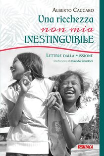 Una ricchezza, non mia, inestinguibile: Lettere dalla missione. Alberto Caccaro | Libro | Itacalibri