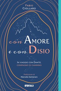 «Con amore e con disio»: In viaggio con Dante, compagno di cammino. Fabio Ciollaro | Libro | Itacalibri