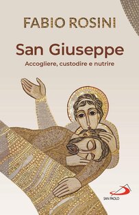 San Giuseppe: Accogliere, custodire e nutrire. Fabio Rosini | Libro | Itacalibri