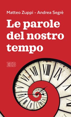 Le parole del nostro tempo - Matteo Maria Zuppi, Andrea Segrè | Libro | Itacalibri