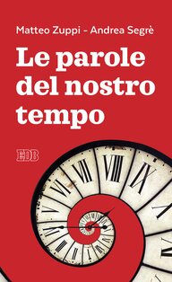 Le parole del nostro tempo - Andrea Segrè, Matteo Maria Zuppi | Libro | Itacalibri