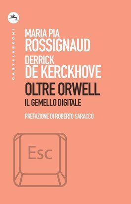 Oltre Orwell: Il gemello digitale. Maria Pia Rossignaud, Derrick De Kerckhove | Libro | Itacalibri