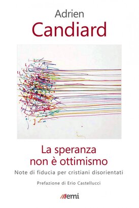 La speranza non è ottimismo: Note di fiducia per cristiani disorientati. Adrien Candiard | Libro | Itacalibri