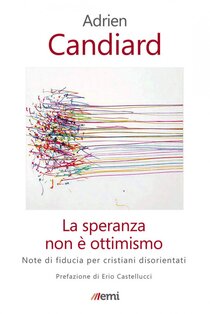 La speranza non è ottimismo: Note di fiducia per cristiani disorientati. Adrien Candiard | Libro | Itacalibri