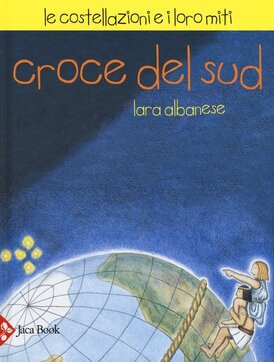 Croce del sud: Le costellazioni e i loro miti. Lara Albanese | Libro | Itacalibri