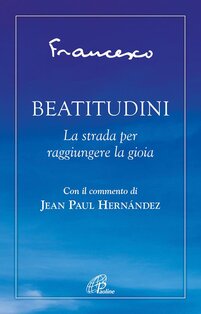 Beatitudini: La strada per raggiungere la gioia. Papa Francesco (Jorge Mario Bergoglio) | Libro | Itacalibri