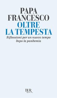 Oltre la tempesta: Riflessioni per un nuovo tempo dopo la pandemia. Papa Francesco (Jorge Mario Bergoglio) | Libro | Itacalibri