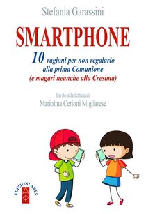 Smartphone. 10 ragioni per non regalarlo alla prima Comunione (e magari neanche alla Cresima) | Libro | Itacalibri