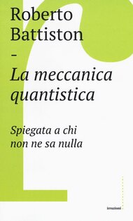 La meccanica quantistica: Spiegata a chi non ne sa nulla. Roberto Battiston | Libro | Itacalibri