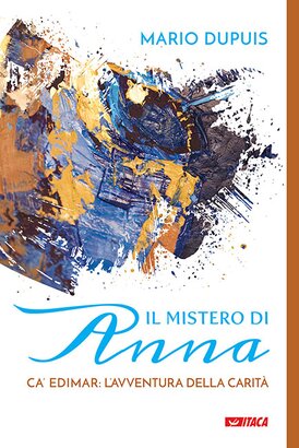 Il mistero di Anna: Ca’ Edimar: l’avventura della carità. Mario Dupuis | Libro | Itacalibri