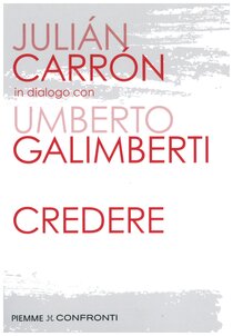 Credere: Julián Carrón in dialogo con Umberto Galimberti. Julián Carrón, Umberto Galimberti | Libro | Itacalibri