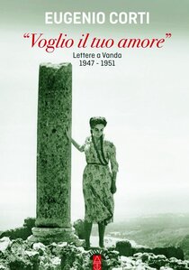 «Voglio il tuo amore» : Lettere a Vanda 1947-1951. Eugenio Corti | Libro | Itacalibri