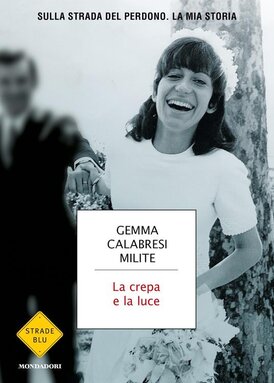 La crepa e la luce: Sulla strada del perdono. La mia storia. Gemma Calabresi Milite | Libro | Itacalibri