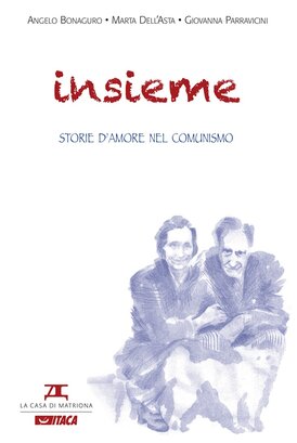 Insieme: Storie d’amore nel comunismo. Angelo Bonaguro, Marta Dell'Asta, Giovanna Parravicini | Libro | Itacalibri