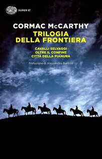 Trilogia della frontiera: Cavalli selvaggi-Oltre il confine-Città della pianura. Cormac McCarthy | Libro | Itacalibri