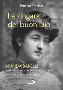 La zingara del buon Dio: Armida Barelli, storia di una donna che ha cambiato un'epoca. Ernesto Preziosi | Libro | Itacalibri