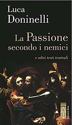 La passione secondo i nemici e altri testi teatrali - Luca Doninelli | Libro | Itacalibri