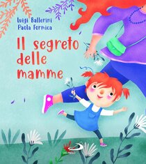 Il segreto delle mamme - Luigi Ballerini | Libro | Itacalibri