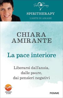 La pace interiore: Liberarsi dall'ansia, dalle paure, dai pensieri negativi. Chiara Amirante | Libro | Itacalibri