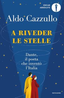 A riveder le stelle: Dante, il poeta che inventò l'Italia. Aldo Cazzullo | Libro | Itacalibri