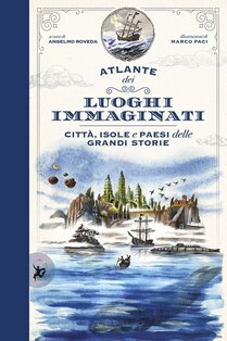 Atlante dei luoghi immaginati. Città, isole e paesi delle grandi storie - Marco Paci, Anselmo Roveda | Libro | Itacalibri